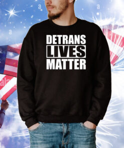 Detrans Lives Matter T-Shirts