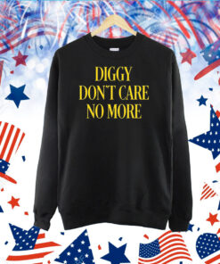 Diggy Don't Care No More TShirt