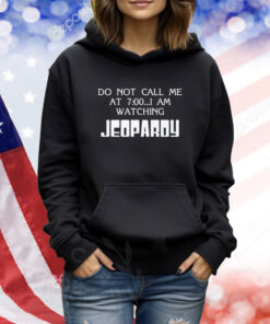 Do Not Call Me At 7:00 I’m Watching Jeoparoy TShirts