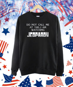 Do Not Call Me At 7:00 I’m Watching Jeoparoy TShirt