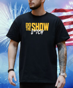 Do The Show Bitch Shirt