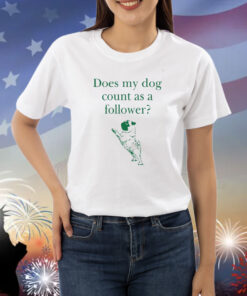 Does My Dog Count A Follower Shirts