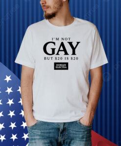 Dorian Electra I'm Not Gay But $20 Is $20 Shirt