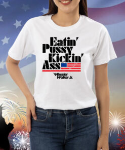 Eatin Pussy Kickin Ass Wheeler Walker Shirts
