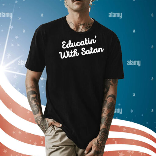 Educatin' With Satan Shirt