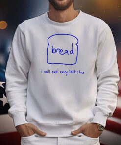 Everpress Bread I Will Eat Every Last Slice Tee Shirts