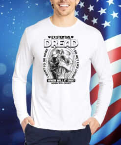 Existential Dread. When Will It End? TShirts