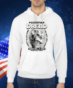 Existential Dread. When Will It End? TShirt