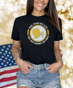Fake Tough Guy Club Stay Safe Behind The Fence Shirts