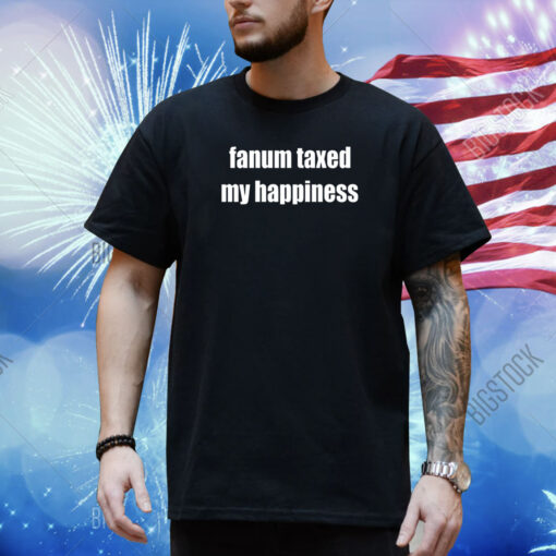 Fanum Taxed My Happiness Shirt