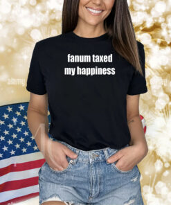 Fanum Taxed My Happiness Shirts