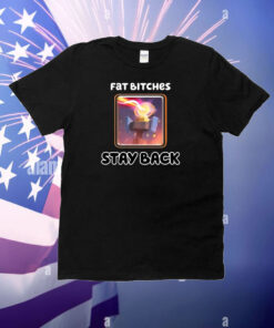 Fat Bitches Stay Back T-Shirt