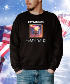 Fat Bitches Stay Back T-Shirts
