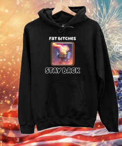 Fat Bitches Stay Back T-Shirts
