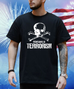 Fentanyl Is Terrorism We Fight Monsters Shirt