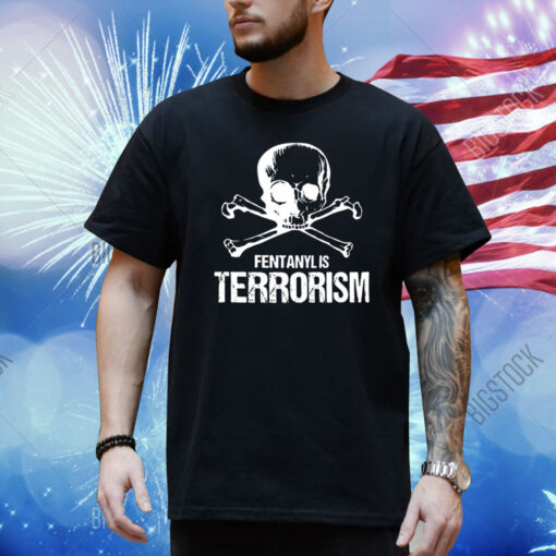 Fentanyl Is Terrorism We Fight Monsters Shirt