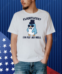 Flightless I'm Fly As Hell Shirt