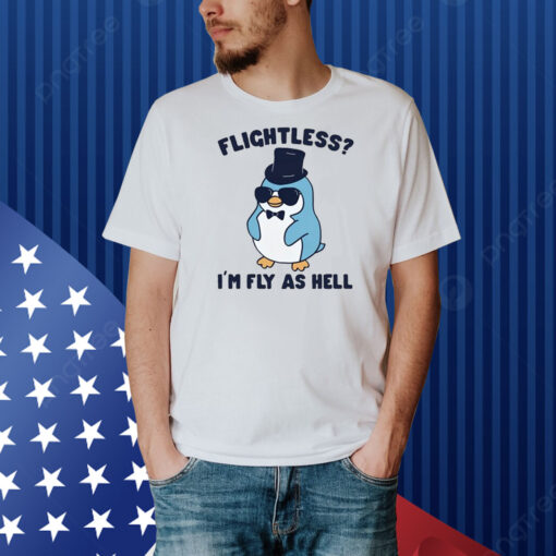 Flightless I'm Fly As Hell Shirt