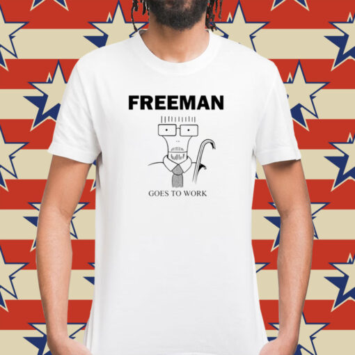 Freeman Goes To Work Shirt