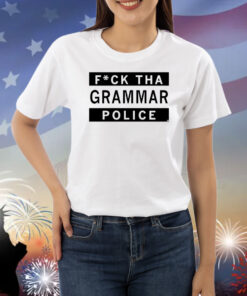 Fuck Tha Grammar Police Shirt