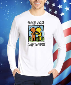 Gay For My Wife TShirts