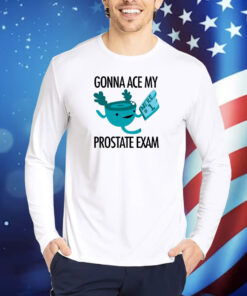 Gonna Ace My Prostate Exam TShirts