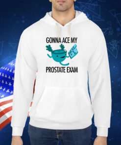 Gonna Ace My Prostate Exam TShirt