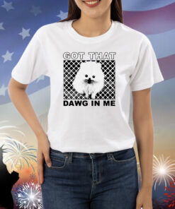 Got That Dawg In Me Pomeranian Dog Shirts