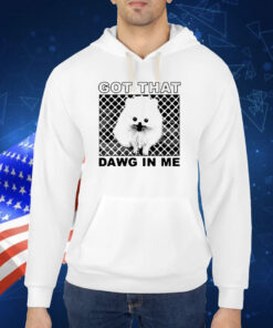 Got That Dawg In Me Pomeranian Dog TShirt