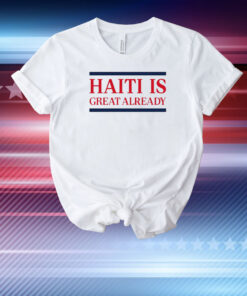 Haiti Is Great Already T-Shirt