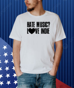 Hate Music Love Indie Shirt