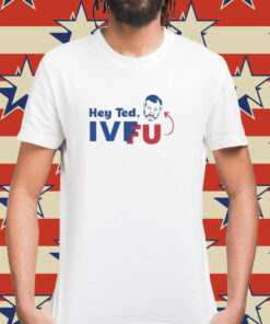 Hey Ted Ivffu Shirt