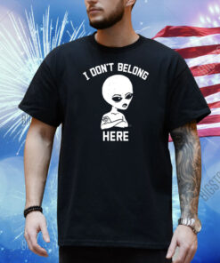 I Don't Belong Here Shirt