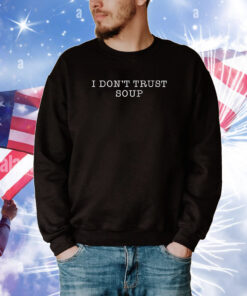 I Don’t Trust Soup Tee Shirts