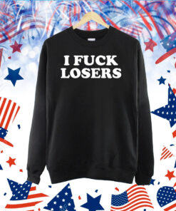 I Fuck Losers TShirt