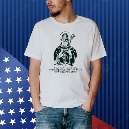 I Have Had It With These Motherfucking Snakes In These Motherfucking Plains Shirt