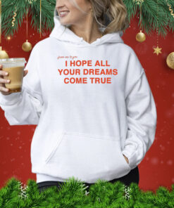 I Hope All Your Dreams Come True TShirt