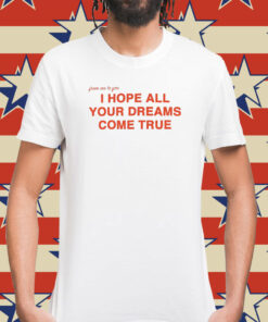 I Hope All Your Dreams Come True Shirt
