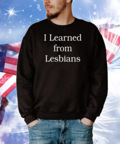 I Learned From Lesbians T-Shirts