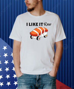 I Like It Raw Sushi & Chill Shirt