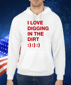 I Love Digging In The Dirt TShirt