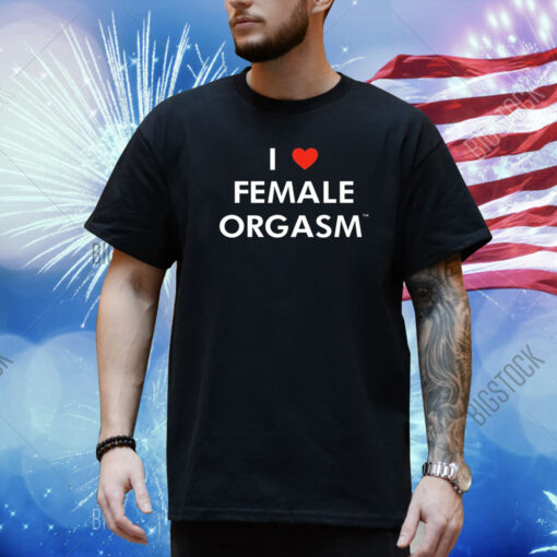 I Love Female Orgasm Ilovefemaleoorgasm.Com Shirt