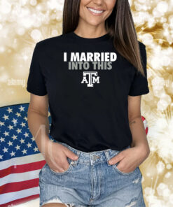 I Married Into This Texas A&M Aggies TShirt