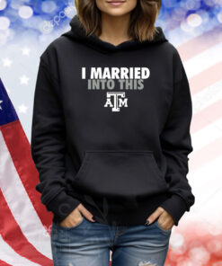 I Married Into This Texas A&M Aggies Shirts