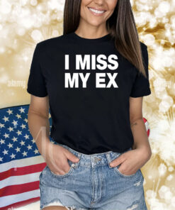 I Miss My Ex Shirts