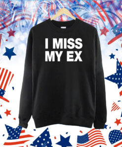 I Miss My Ex TShirt
