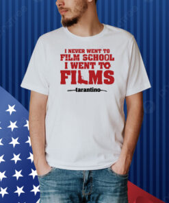 I Never Went To Film School I Went To Films Tarantino Shirt