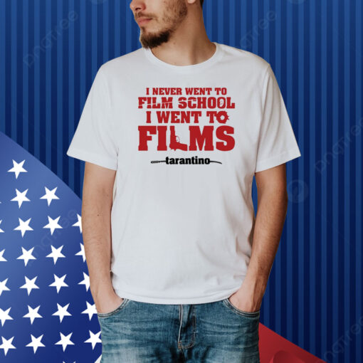 I Never Went To Film School I Went To Films Tarantino Shirt