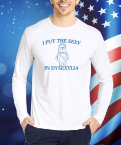 I Put The Sexy In Dysexylia Bear Shirt