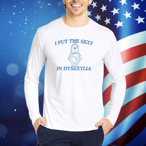 I Put The Sexy In Dysexylia Bear Shirt